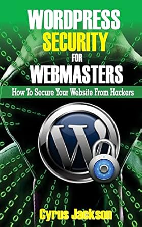 wordpress security for webmasters how to secure your website from hackers 1st edition cyrus jackson