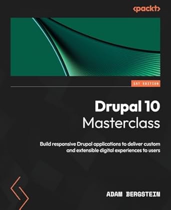 drupal 10 masterclass build responsive drupal applications to deliver custom and extensible digital