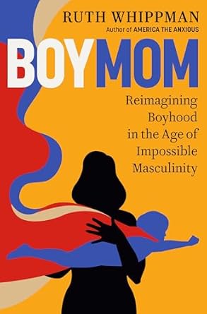 boymom reimagining boyhood in the age of impossible masculinity 1st edition ruth whippman 0593577639,