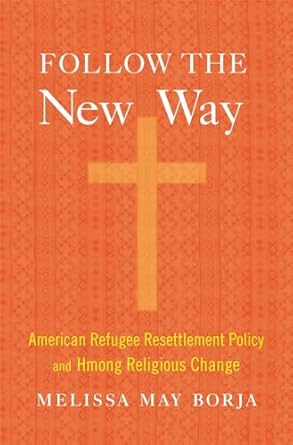 follow the new way american refugee resettlement policy and hmong religious change 1st edition melissa may