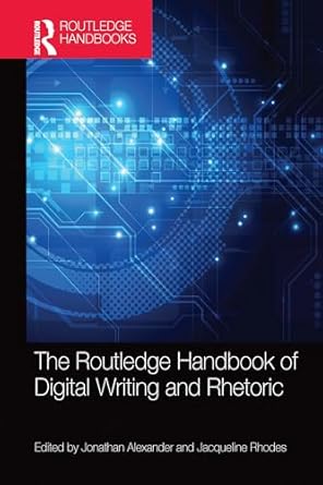 the routledge handbook of digital writing and rhetoric 1st edition jacqueline rhodes ,jonathan alexander
