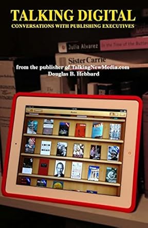talking digital conversations with publishing executives 1st edition douglas b hebbard 1495213544,