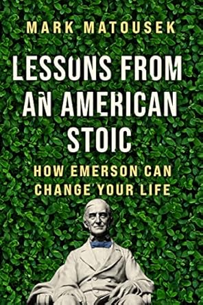 lessons from an american stoic how emerson can change your life 1st edition mark matousek 006305969x,