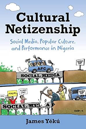 cultural netizenship social media popular culture and performance in nigeria 1st edition james yeku