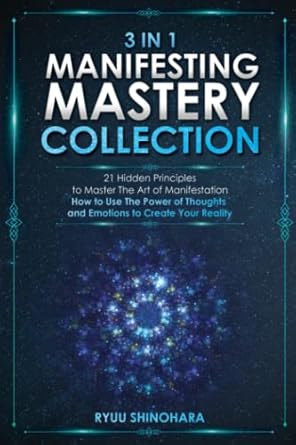 3 in 1 manifesting mastery collection 21 hidden principles to master the art of manifestation how to use the