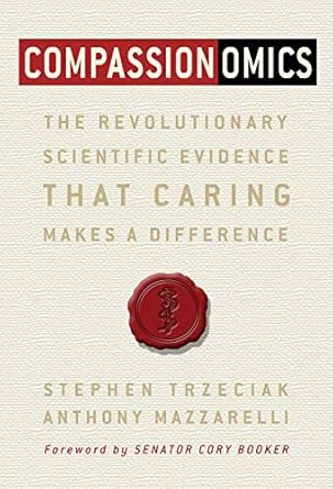 compassionomics the revolutionary scientific evidence that caring makes a difference 1st edition stephen