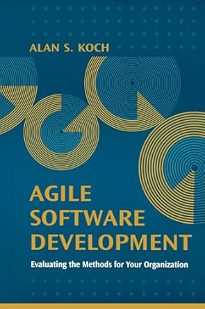 agile software development evaluating the methods for your organization 1st edition alan s koch 1580538428,