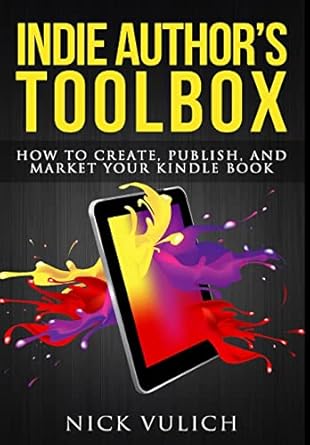 indie authors toolbox how to create publish and market your kindle book 1st edition nick vulich 1312315970,