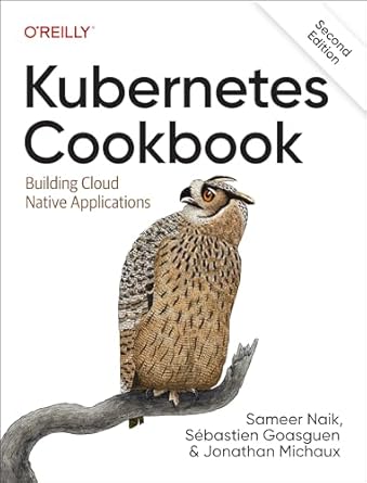 kubernetes cookbook building cloud native applications 1st edition sameer naik ,sebastien goasguen ,jonathan