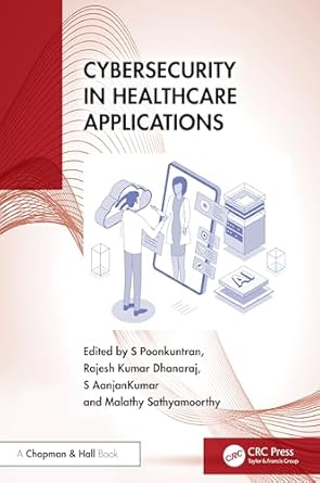 cybersecurity in healthcare applications 1st edition s poonkuntran ,rajesh kumar dhanaraj ,s aanjankumar