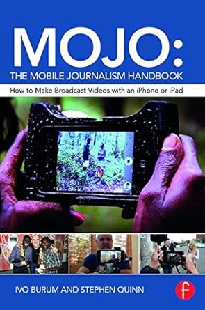 mojo the mobile journalism handbook how to make broadcast videos with an iphone or ipad 1st edition ivo burum