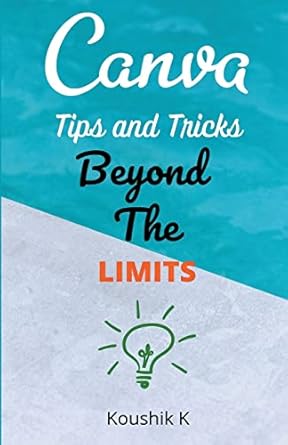 canva tips and tricks beyond the limits 1st edition koushik k 139325537x, 978-1393255376