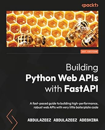 building python web apis with fastapi a fast paced guide to building high performance robust web apis with