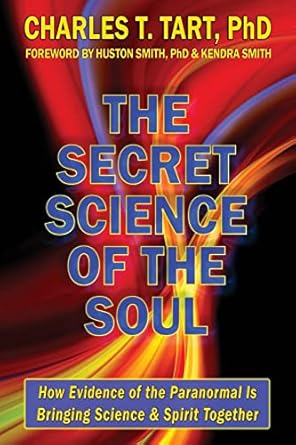 the secret science of the soul how evidence of the paranormal is bringing science and spirit together 1st