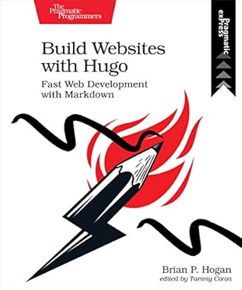build websites with hugo fast web development with markdown 1st edition brian hogan 1680507265, 978-1680507263