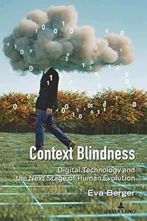 context blindness digital technology and the next stage of human evolution 1st edition eva berger ,lance