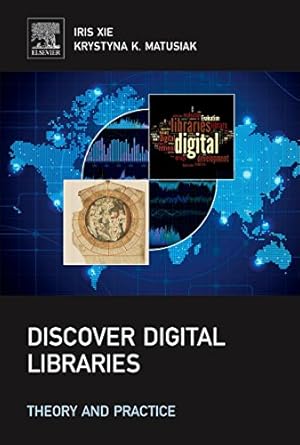 discover digital libraries theory and practice 1st edition iris xie ,krystyna matusiak 0124171125,