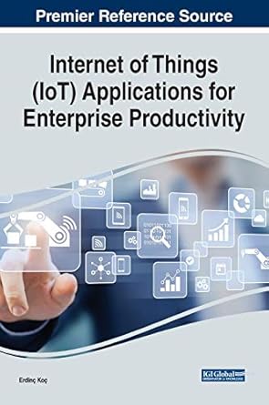 internet of things applications for enterprise productivity 1st edition erdinc koc 1799831752, 978-1799831754
