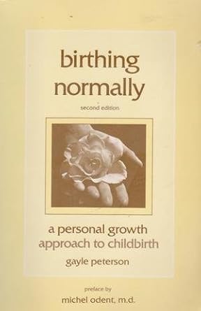 birthing normally a personal growth approach to childbirth 1st edition gayle h peterson 0939508052,