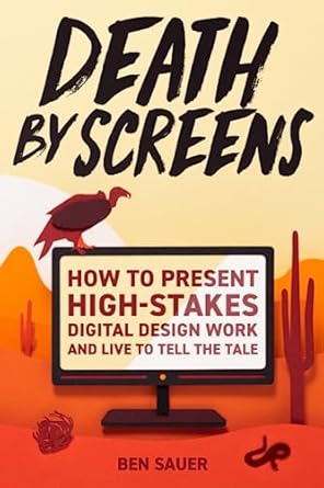 death by screens how to present high stakes digital design work and live to tell the tale 1st edition ben