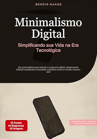 minimalismo digital simplificando sua vida na era tecnologica um guia pratico para reduzir o consumo digital