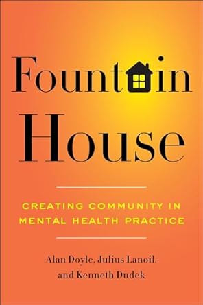 fountain house creating community in mental health practice 1st edition alan doyle ,julius lanoil ,kenneth