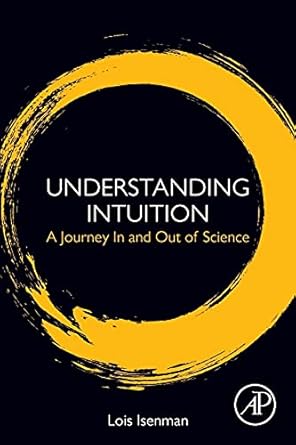understanding intuition a journey in and out of science 1st edition lois isenman 0128141085, 978-0128141083