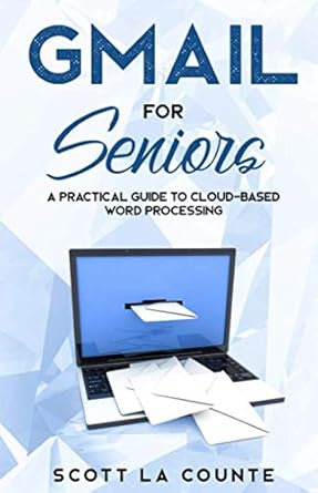 gmail for seniors the absolute beginners guide to getting started with email 1st edition scott la counte