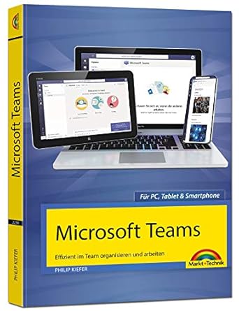 microsoft teams effizient im team organisieren und arbeiten komplett in farbe 1st edition philip kiefer
