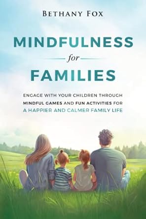 mindfulness for families engage with your children through mindful games and fun activities for a happier and