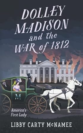 dolley madison and the war of 1812 americas first lady 1st edition libby carty mcnamee 1732220247,