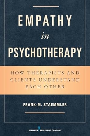 empathy in psychotherapy how therapists and clients understand each other 1st edition frank m staemmler