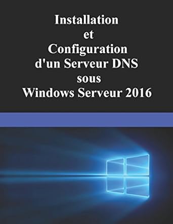 installation et configuration dun serveur dns sous windows serveur 2016 1st edition anthony pellarin