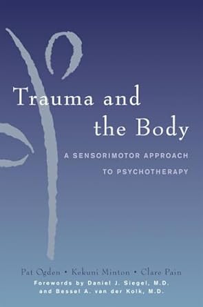 trauma and the body a sensorimotor approach to psychotherapy 1st edition pat ogden ,kekuni minton ,clare pain