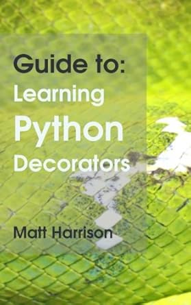 guide to learning python decorators 1st edition matt harrison 1492325619, 978-1492325611