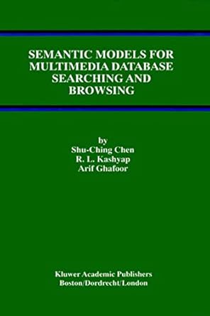 semantic models for multimedia database searching and browsing 1st edition shu ching chen ,r l kashyap ,arif