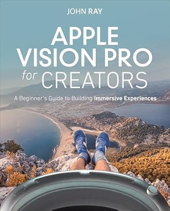apple vision pro for creators a beginners guide to building immersive experiences 1st edition john ray