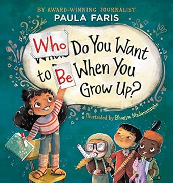 who do you want to be when you grow up 1st edition paula faris ,bhagya madanasinghe 1546003762, 978-1546003762