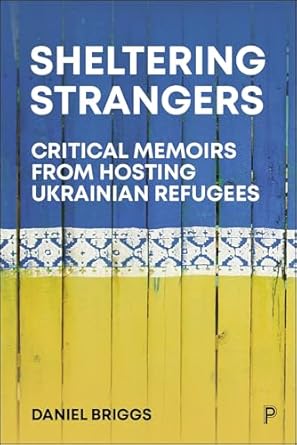 sheltering strangers critical memoirs from hosting ukrainian refugees 1st edition daniel briggs 1447373626,