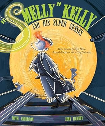 smelly kelly and his super senses how james kellys nose saved the new york city subway 1st edition beth