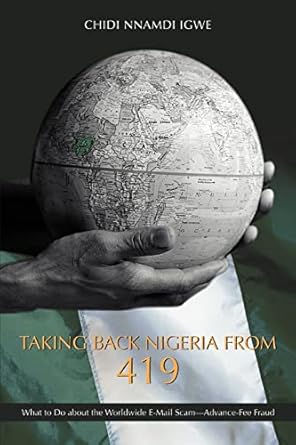 taking back nigeria from 419 what to do about the worldwide e mail scam advance fee fraud 1st edition chidi