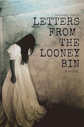 letters from the looney bin 1st edition thatcher c nalley 1490988122, 978-1490988122