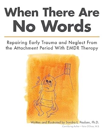 when there are no words repairing early trauma and neglect from the attachment period with emdr therapy 1st