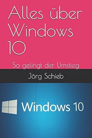 alles uber windows 10 so gelingt der umstieg 1st edition jorg schieb 1549647318, 978-1549647314