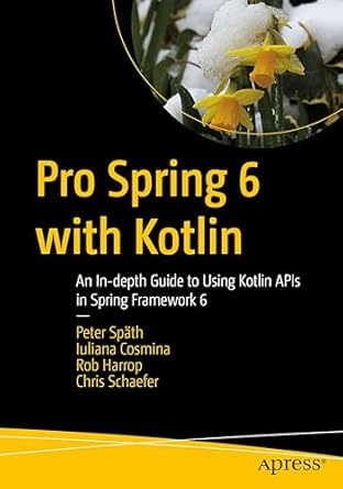 pro spring 6 with kotlin an in depth guide to using kotlin apis in spring framework 6 1st edition peter spath