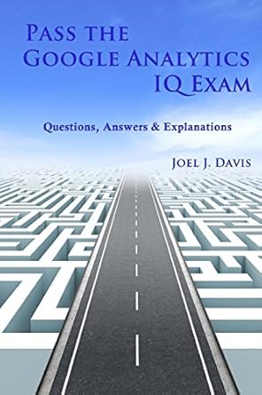 pass the google analytics iq exam questions answers and explanations 1st edition joel j davis 1532861699,