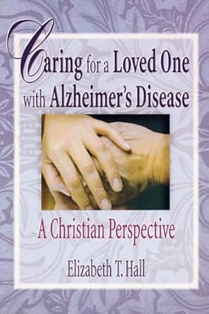 caring for a loved one with alzheimers disease 1st edition harold g t koenig ,elizabeth t hall 0789008734,