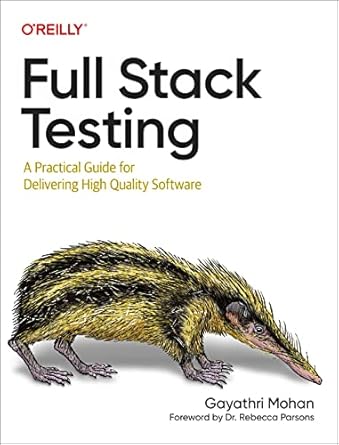 full stack testing a practical guide for delivering high quality software 1st edition gayathri mohan