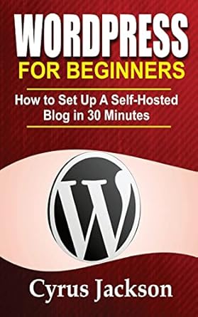wordpress for beginners how to set up a self hosted blog in 30 minutes 1st edition cyrus jackson 1983495832,