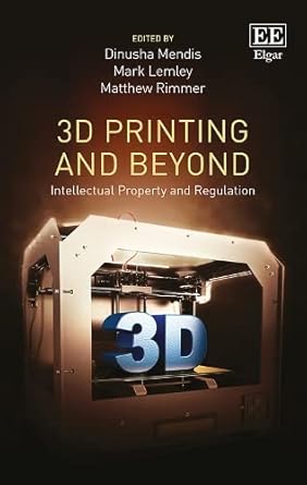 3d printing and beyond intellectual property and regulation 1st edition dinusha mendis ,mark lemley ,matthew
